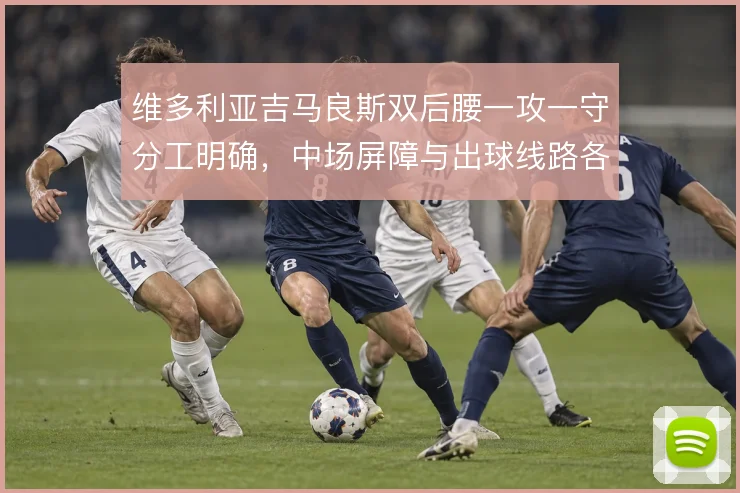 维多利亚吉马良斯双后腰一攻一守分工明确,中场屏障与出球线路各司其职