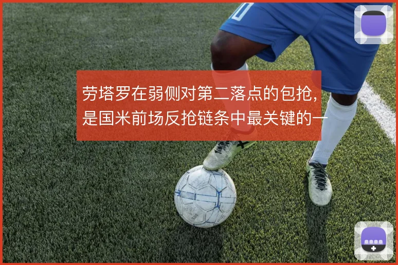 劳塔罗在弱侧对第二落点的包抢，是国米前场反抢链条中最关键的一环