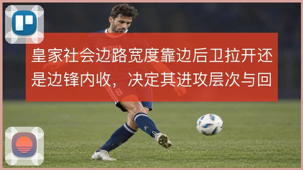 皇家社会边路宽度靠边后卫拉开还是边锋内收,决定其进攻层次与回防结构