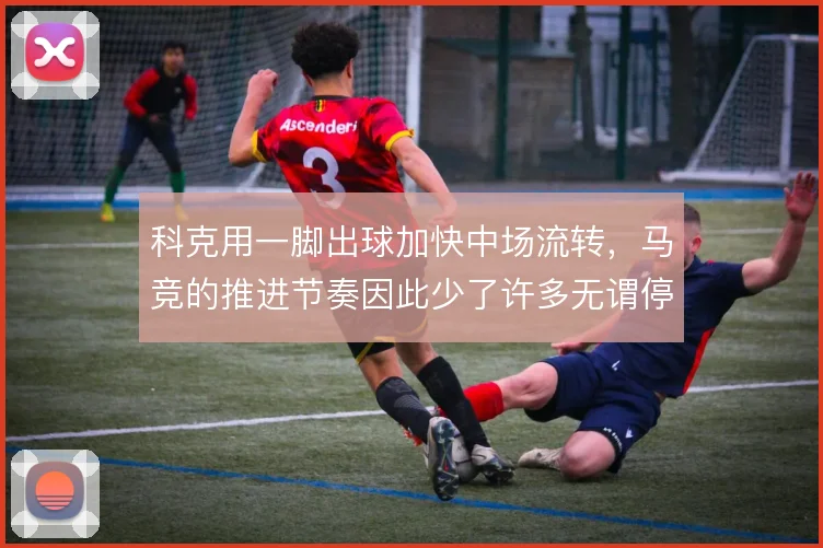 科克用一脚出球加快中场流转,马竞的推进节奏因此少了许多无谓停顿