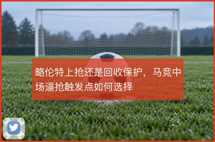 略伦特上抢还是回收保护，马竞中场逼抢触发点如何选择