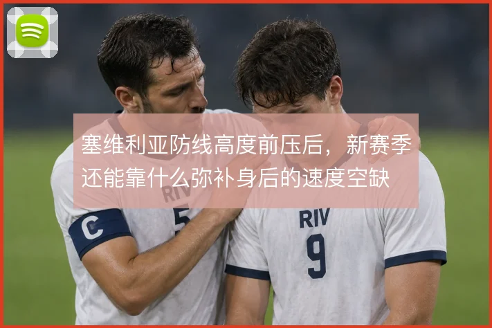 塞维利亚防线高度前压后,新赛季还能靠什么弥补身后的速度空缺
