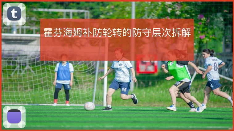 霍芬海姆补防轮转的防守层次拆解