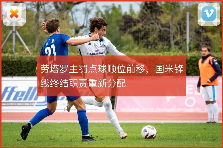 劳塔罗主罚点球顺位前移,国米锋线终结职责重新分配