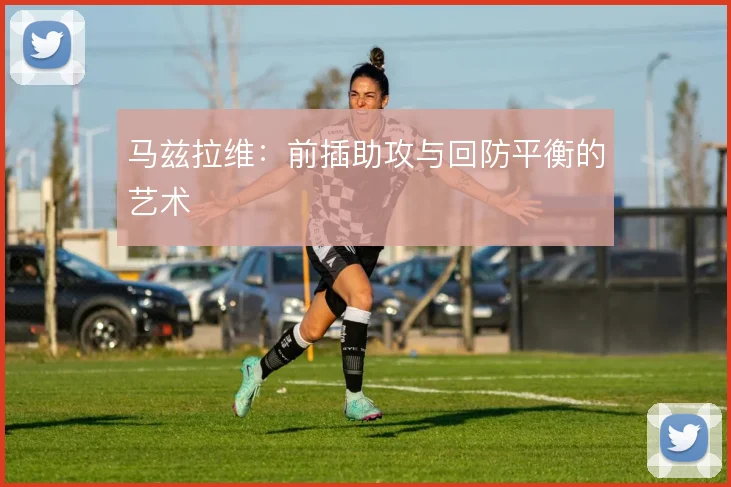 马兹拉维:前插助攻与回防平衡的艺术