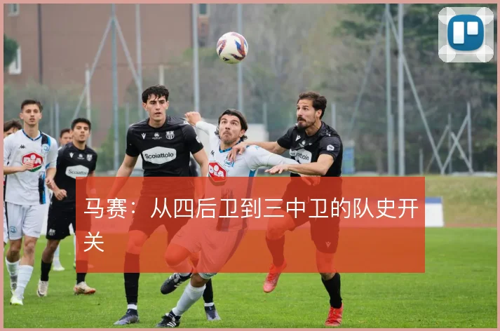 马赛:从四后卫到三中卫的队史开关