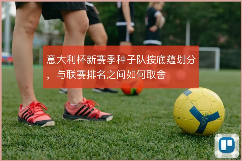 意大利杯新赛季种子队按底蕴划分，与联赛排名之间如何取舍