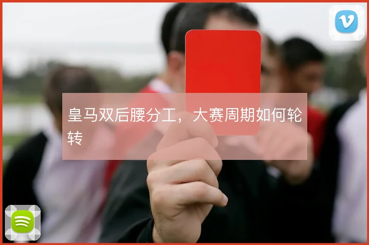 皇马双后腰分工,大赛周期如何轮转