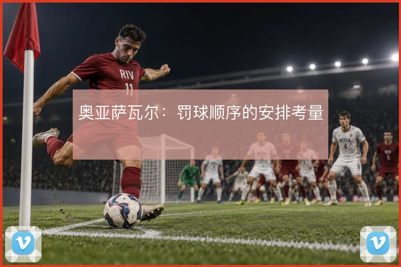 奥亚萨瓦尔:罚球顺序的安排考量