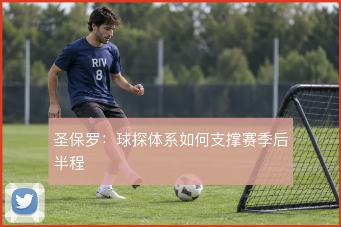 圣保罗:球探体系如何支撑赛季后半程