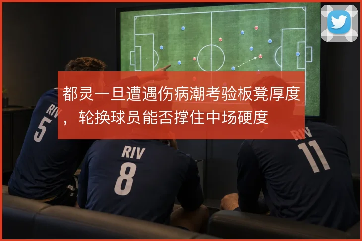 都灵一旦遭遇伤病潮考验板凳厚度，轮换球员能否撑住中场硬度