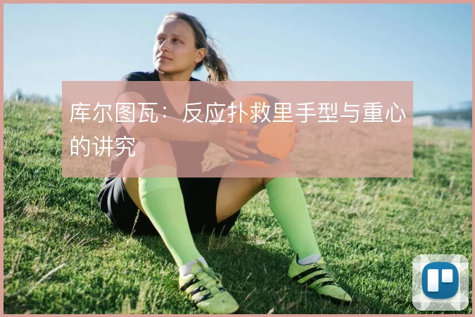 库尔图瓦:反应扑救里手型与重心的讲究